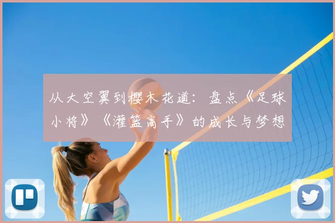 从大空翼到樱木花道：盘点《足球小将》《灌篮高手》的成长与梦想